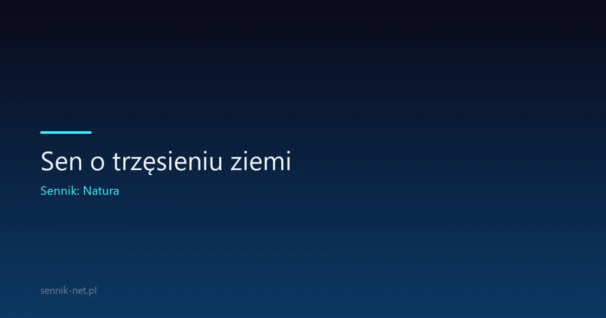 Sen o trzęsieniu ziemi — co oznacza i skąd się bierze