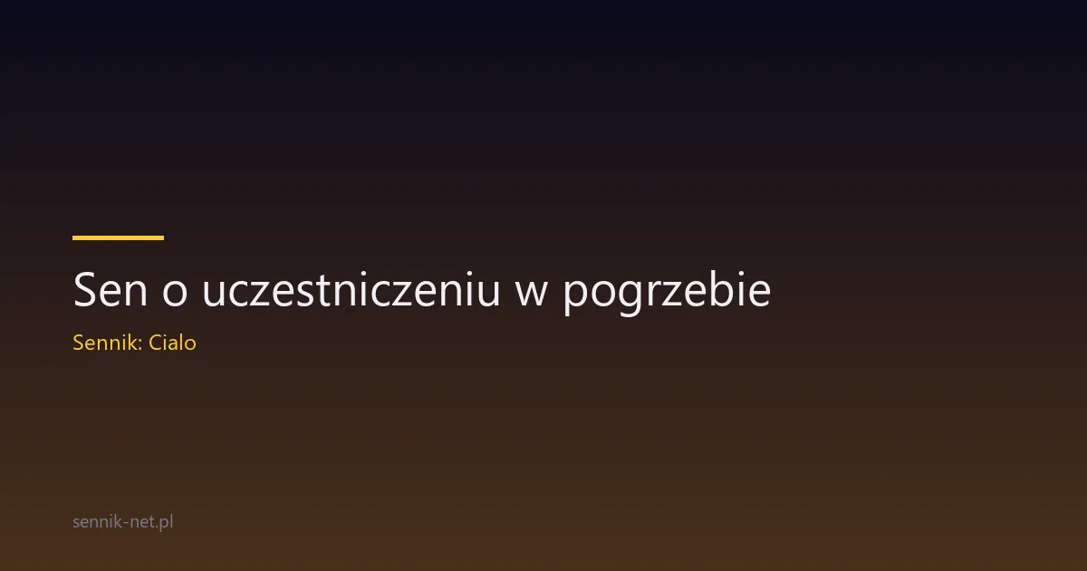 Sen o uczestniczeniu w pogrzebie — znaczenie i psychologia