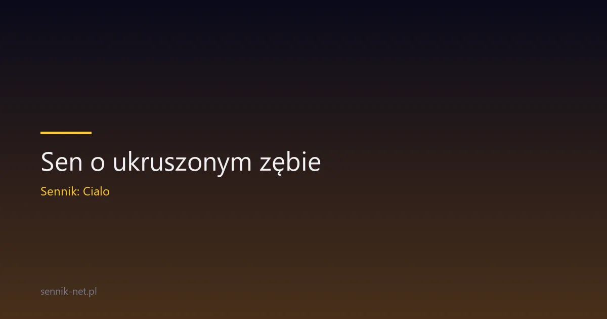 Sen o ukruszonym zębie — co oznacza i kiedy się martwić
