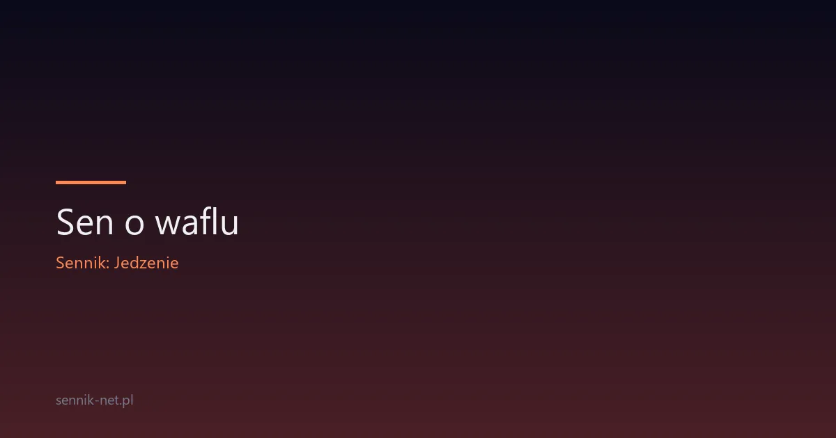 Sen o waflu — co oznacza i o czym mówi podświadomość