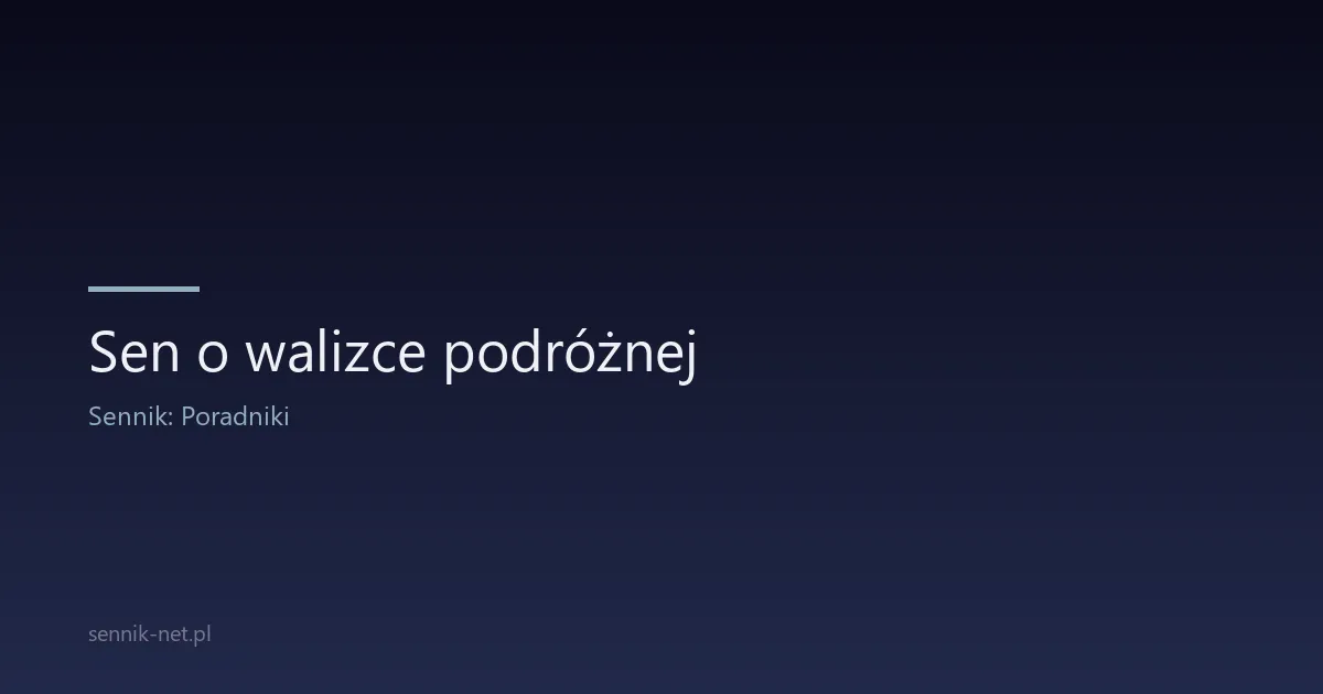 Sen o walizce podróżnej — co oznacza i o czym mówi