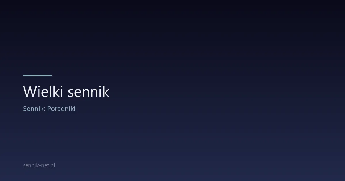 Wielki sennik — co to jest i jak czytać duży sennik mądrze