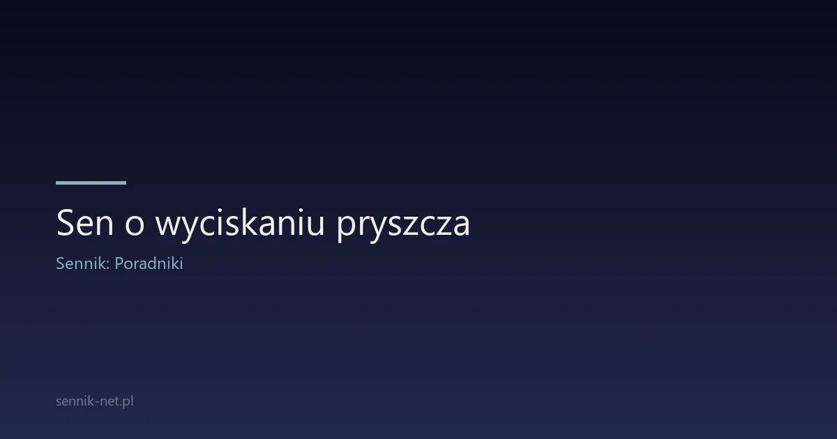 Sen o wyciskaniu pryszcza — co naprawdę oznacza