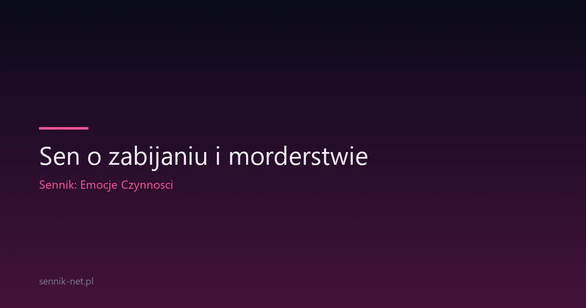 Sen o zabijaniu i morderstwie — co oznacza ten koszmar