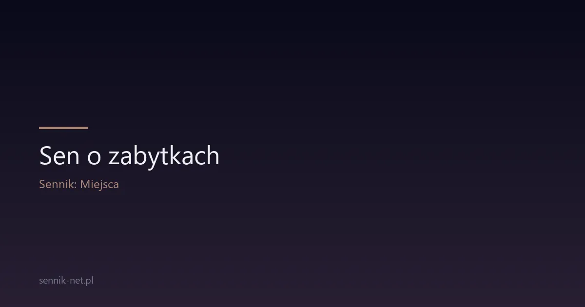 Sen o zabytkach — co oznacza i dlaczego śnisz o przeszłości