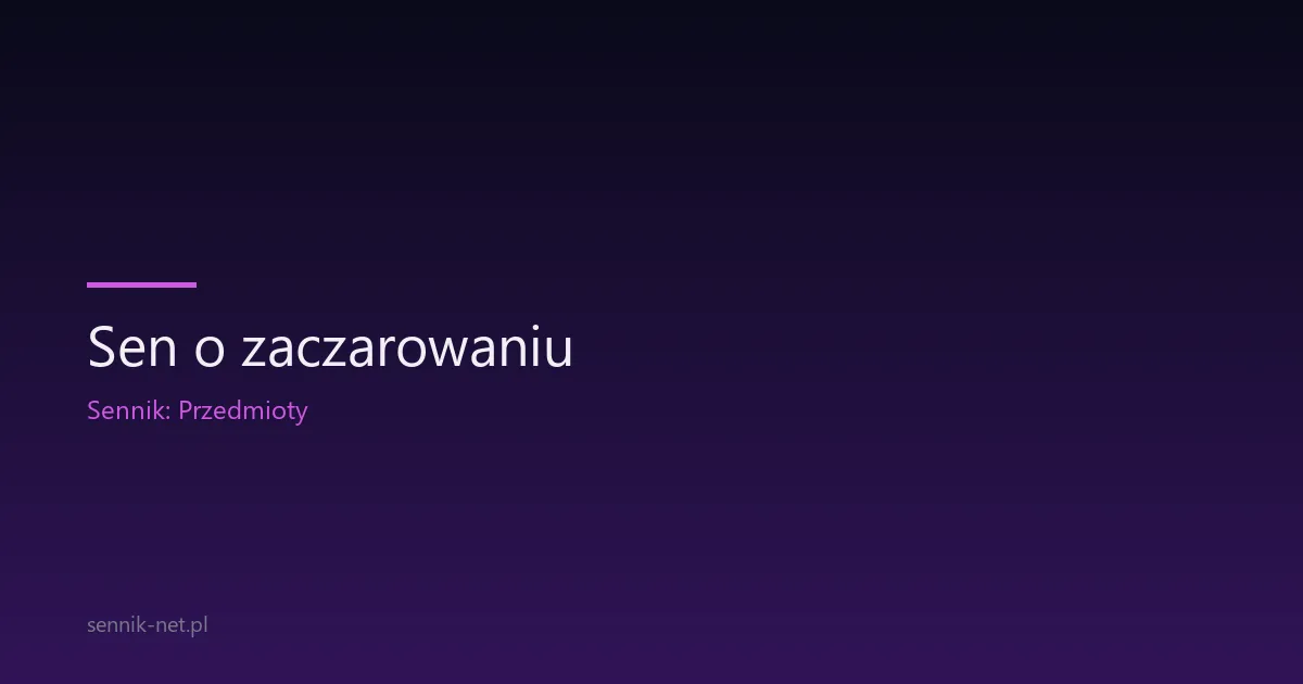 Sen o zaczarowaniu — co oznacza i jak go odczytać