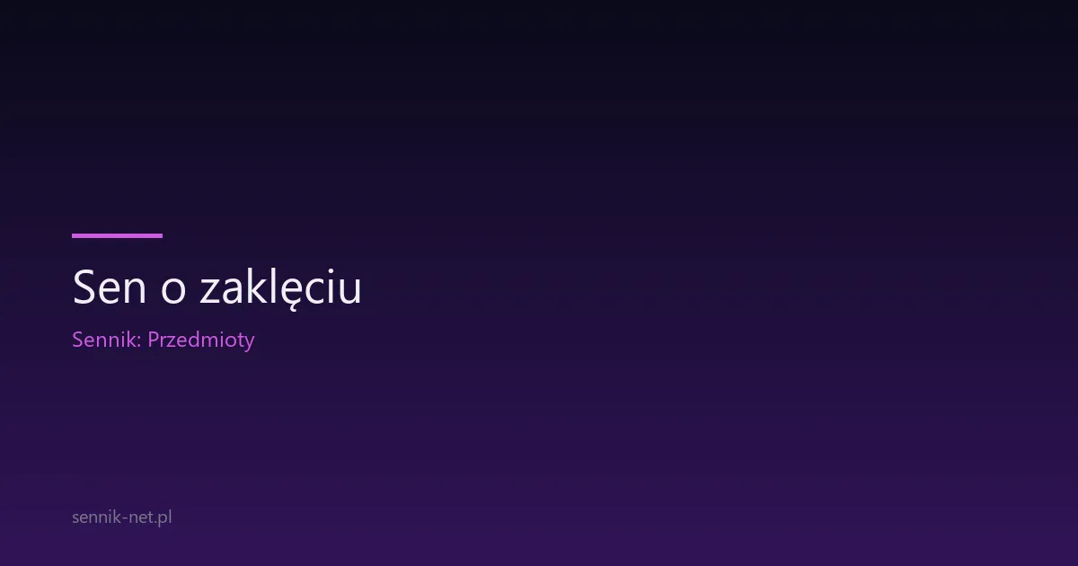 Sen o zaklęciu — co znaczy i kiedy traktować poważnie