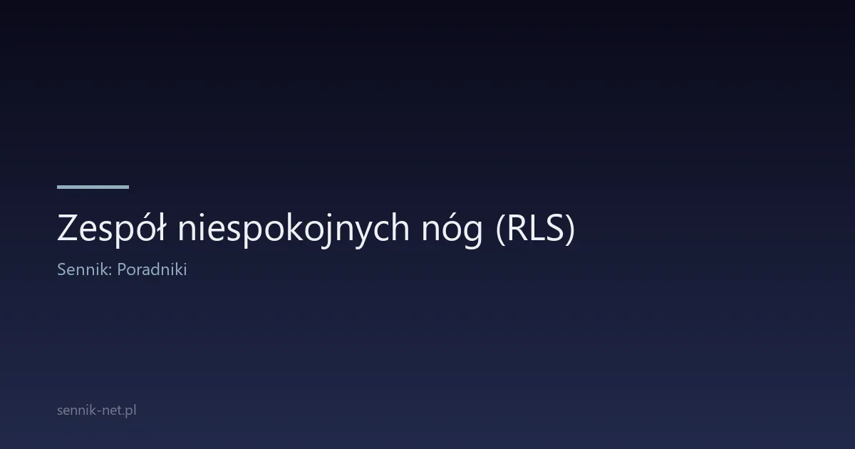 Zespół niespokojnych nóg (RLS) — objawy i leczenie