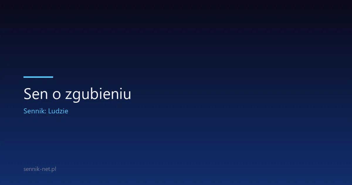Sen o zgubieniu — co oznacza i kiedy warto uważać