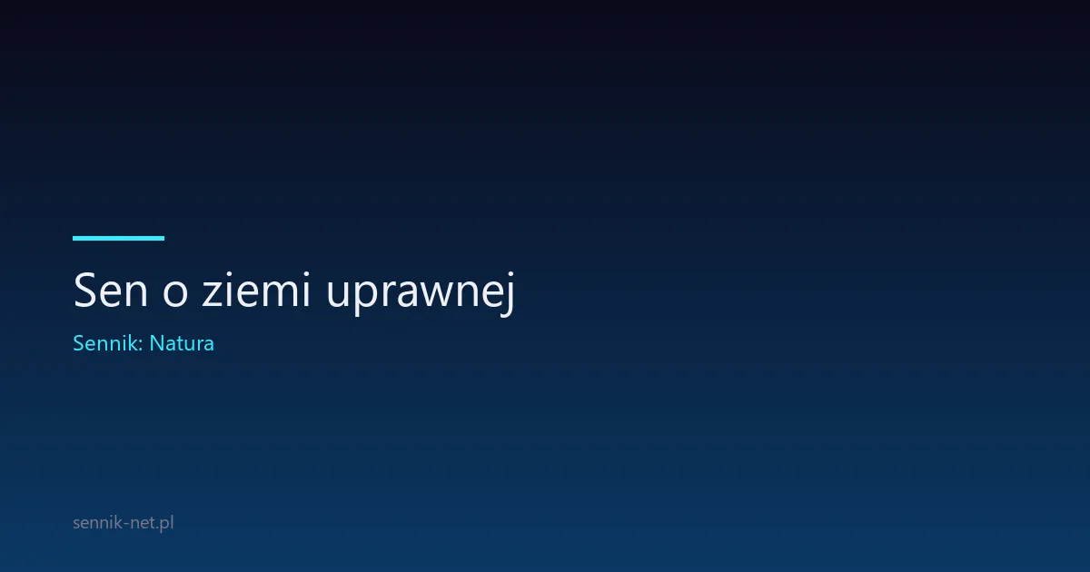 Sen o ziemi uprawnej — co znaczy obraz pola we śnie