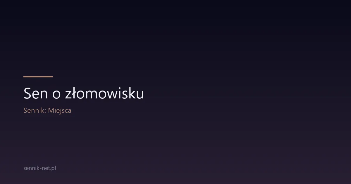 Sen o złomowisku — symbolika rzeczy, których nie chcesz