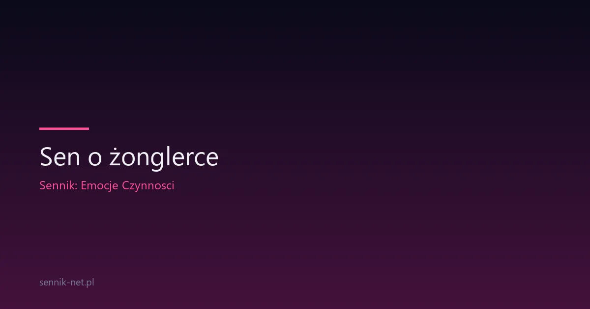 Sen o żonglerce — co oznacza i co mówi o Twoim życiu